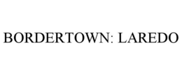 BORDERTOWN: LAREDO trademark