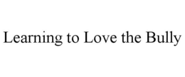 LEARNING TO LOVE THE BULLY trademark