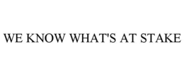 WE KNOW WHAT'S AT STAKE trademark