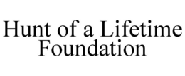 HUNT OF A LIFETIME FOUNDATION trademark