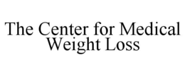 THE CENTER FOR MEDICAL WEIGHT LOSS trademark