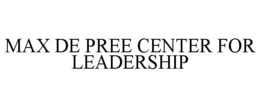MAX DE PREE CENTER FOR LEADERSHIP trademark