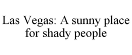 LAS VEGAS: A SUNNY PLACE FOR SHADY PEOPLE trademark