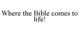 WHERE THE BIBLE COMES TO LIFE! trademark