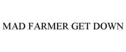 MAD FARMER GET DOWN trademark
