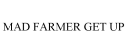 MAD FARMER GET UP trademark