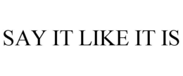 SAY IT LIKE IT IS trademark
