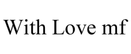 WITH LOVE MF trademark