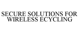 SECURE SOLUTIONS FOR WIRELESS ECYCLING trademark