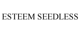 ESTEEM SEEDLESS trademark