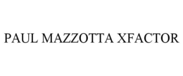 PAUL MAZZOTTA XFACTOR trademark