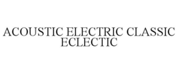 ACOUSTIC ELECTRIC CLASSIC ECLECTIC trademark