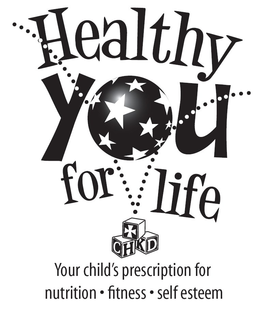 HEALTHY YOU FOR LIFE CHKD YOUR CHILD'S PRESCRIPTION FOR NUTRITION · FITNESS · SELF ESTEEM trademark