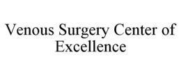 VENOUS SURGERY CENTER OF EXCELLENCE trademark