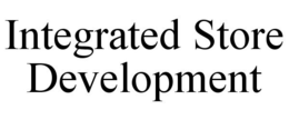 INTEGRATED STORE DEVELOPMENT trademark