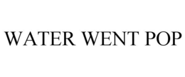 WATER WENT POP trademark