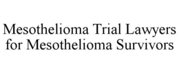 MESOTHELIOMA TRIAL LAWYERS FOR MESOTHELIOMA SURVIVORS trademark
