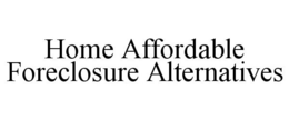 HOME AFFORDABLE FORECLOSURE ALTERNATIVES trademark