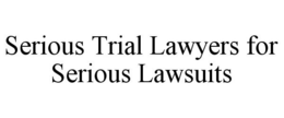 SERIOUS TRIAL LAWYERS FOR SERIOUS LAWSUITS trademark