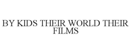 BY KIDS THEIR WORLD THEIR FILMS trademark