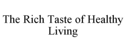 THE RICH TASTE OF HEALTHY LIVING trademark