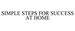 SIMPLE STEPS FOR SUCCESS AT HOME trademark