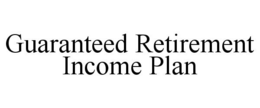 GUARANTEED RETIREMENT INCOME PLAN trademark