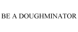 BE A DOUGHMINATOR trademark