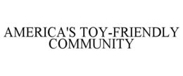 AMERICA'S TOY-FRIENDLY COMMUNITY trademark