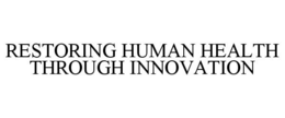 RESTORING HUMAN HEALTH THROUGH INNOVATION trademark