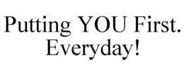 PUTTING YOU FIRST. EVERYDAY! trademark