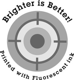 BRIGHTER IS BETTER! PRINTED WITH FLUORESCENT INK trademark