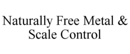 NATURALLY FREE METAL & SCALE CONTROL trademark