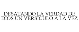 DESATANDO LA VERDAD DE DIOS UN VERSICULO A LA VEZ trademark