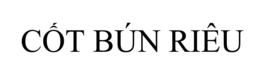 CÔT BÚN RIÊU trademark