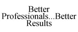 BETTER PROFESSIONALS...BETTER RESULTS trademark