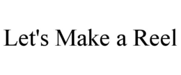 LET'S MAKE A REEL trademark