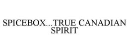 SPICEBOX...TRUE CANADIAN SPIRIT trademark