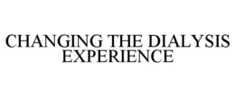 CHANGING THE DIALYSIS EXPERIENCE trademark