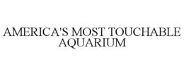 AMERICA'S MOST TOUCHABLE AQUARIUM trademark