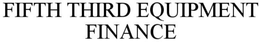 FIFTH THIRD EQUIPMENT FINANCE trademark