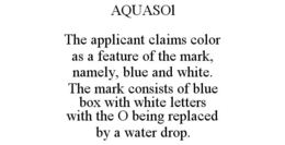 AQUASOL THE APPLICANT CLAIMS COLOR AS A FEATURE OF THE MARK, NAMELY, BLUE AND WHITE. THE MARK CONSISTS OF BLUE BOX WITH WHITE LETTERS WITH THE O BEING REPLACED BY A WATER DROP. trademark