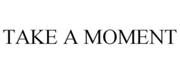 TAKE A MOMENT trademark