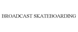 BROADCAST SKATEBOARDING trademark
