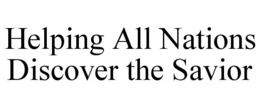 HELPING ALL NATIONS DISCOVER THE SAVIOR trademark
