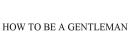 HOW TO BE A GENTLEMAN trademark