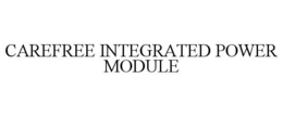 CAREFREE INTEGRATED POWER MODULE trademark