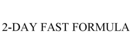 2-DAY FAST FORMULA trademark