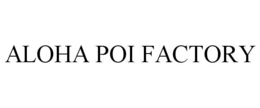 ALOHA POI FACTORY trademark