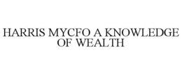 HARRIS MYCFO A KNOWLEDGE OF WEALTH trademark